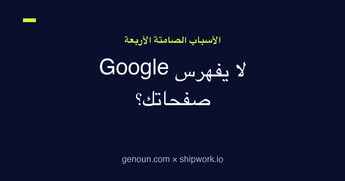 Google لا يفهرس صفحاتك؟ الأسباب الصامتة الأربعة